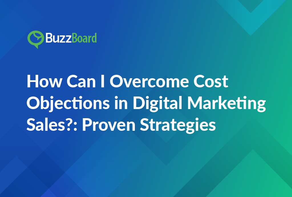 How Can I Overcome Cost Objections in Digital Marketing Sales?: Proven Strategies