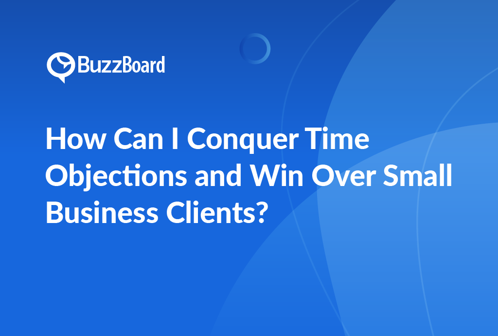 How Can I Conquer Time Objections and Win Over Small Business Clients?