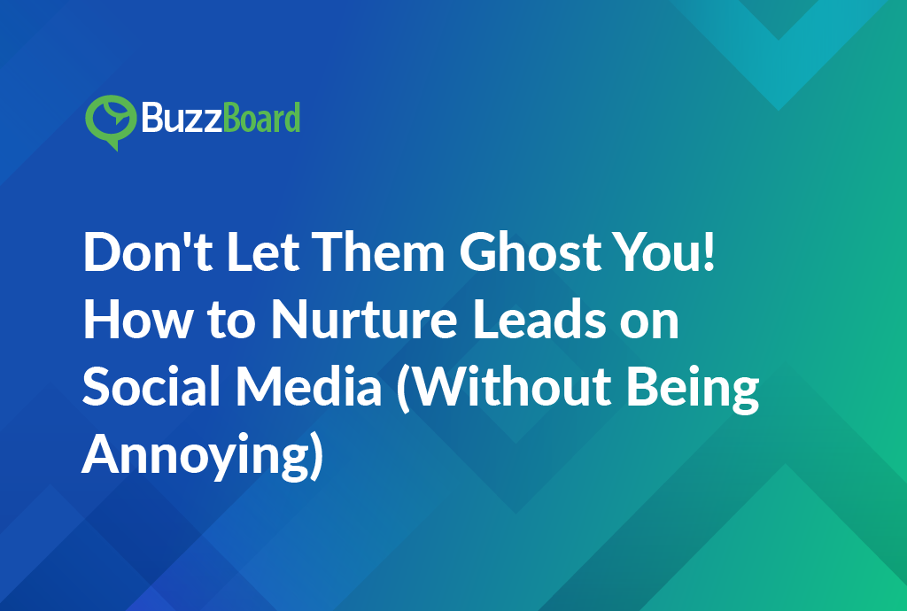 Don't Let Them Ghost You! How to Nurture Leads on Social Media (Without Being Annoying)