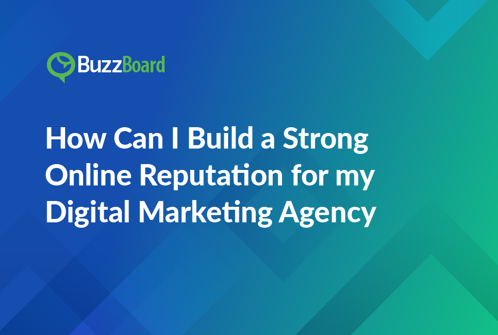 How Can I Build a Strong Online Reputation for my Digital Marketing Agency