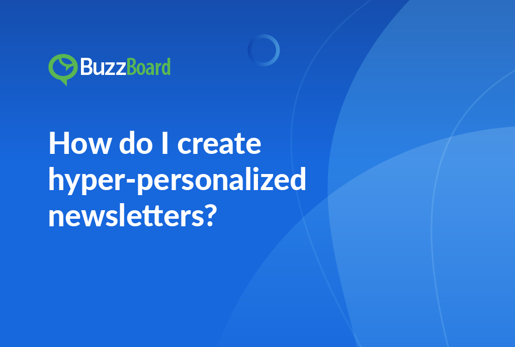 How Do I Create Hyper-Personalized Newsletters?