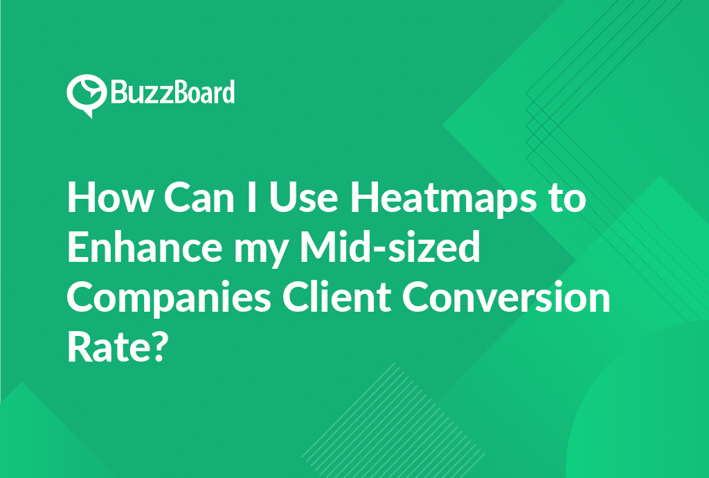 Use Heatmaps to Enhance my Mid-sized Companies Client Conversion
