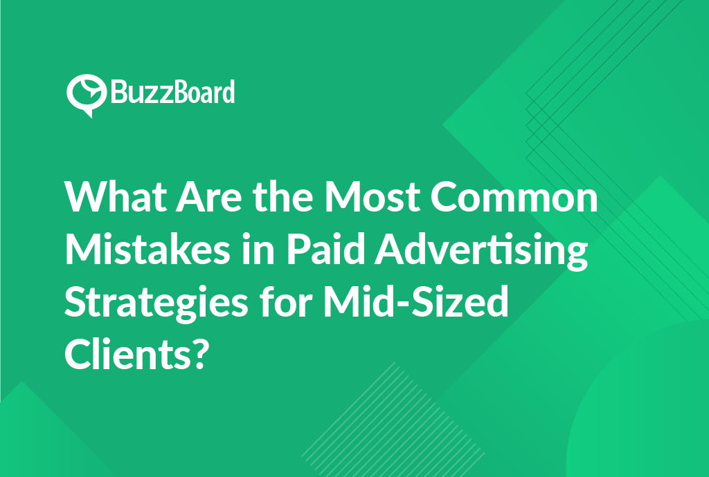What Are the Most Common Mistakes in Paid Advertising Strategies for Mid-Sized Clients?